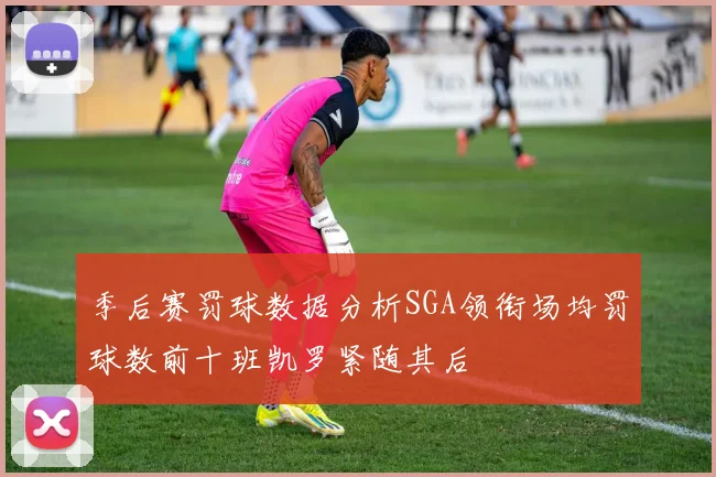 季后赛罚球数据分析SGA领衔场均罚球数前十班凯罗紧随其后