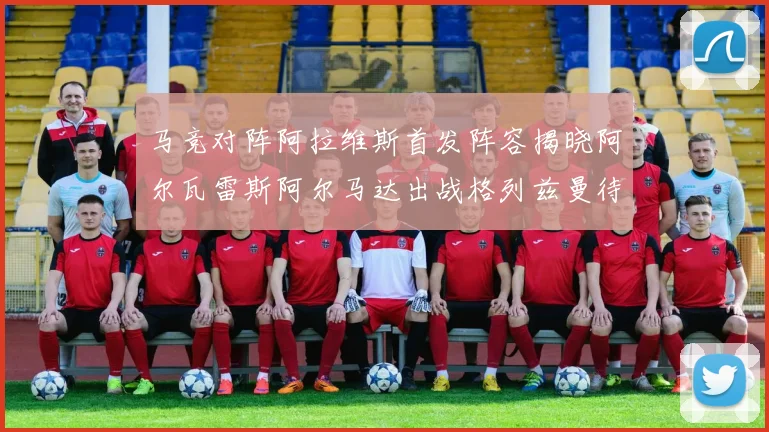 马竞对阵阿拉维斯首发阵容揭晓阿尔瓦雷斯阿尔马达出战格列兹曼待命