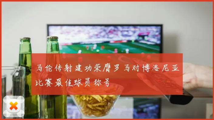 马伦传射建功荣膺罗马对博洛尼亚比赛最佳球员称号