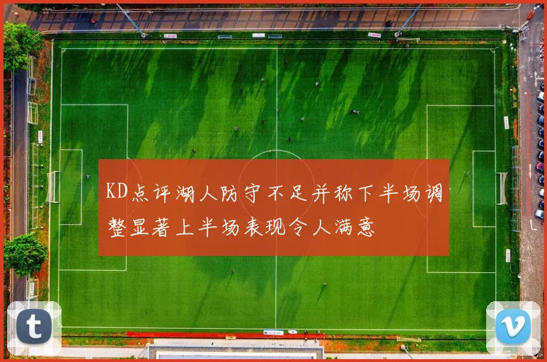 KD点评湖人防守不足并称下半场调整显著上半场表现令人满意